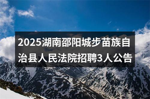 2025湖南邵阳城步苗族自治县人民法院招聘3人公告 图片